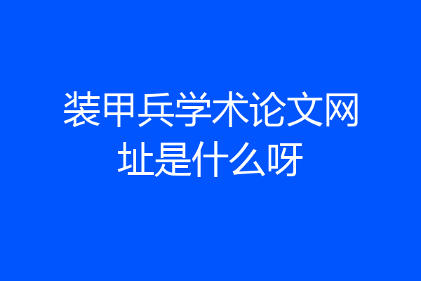 装甲兵学术论文网址是什么呀