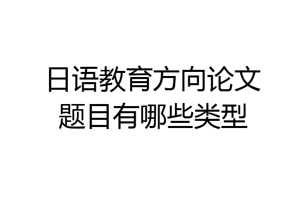 日语教育方向论文题目有哪些类型