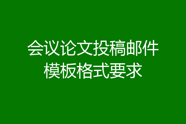 会议论文投稿邮件模板格式要求