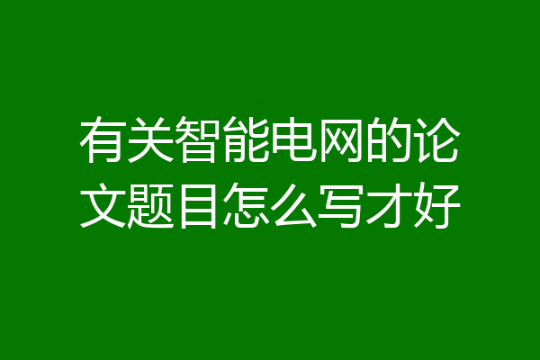 有关智能电网的论文题目怎么写才好