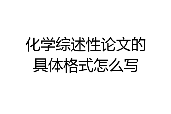 化学综述性论文的具体格式怎么写