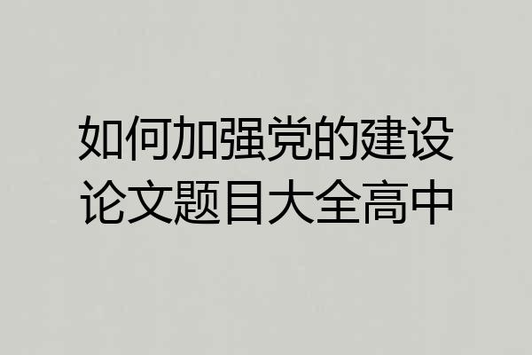 如何加强党的建设论文题目大全高中