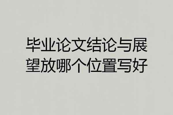 毕业论文结论与展望放哪个位置写好