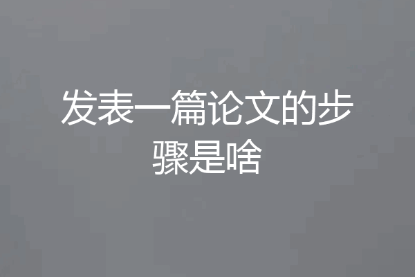 发表一篇论文的步骤是啥
