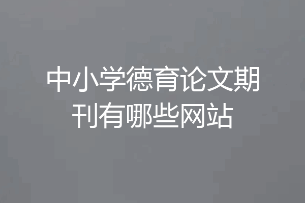 中小学德育论文期刊有哪些网站
