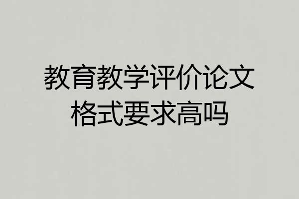 教育教学评价论文格式要求高吗