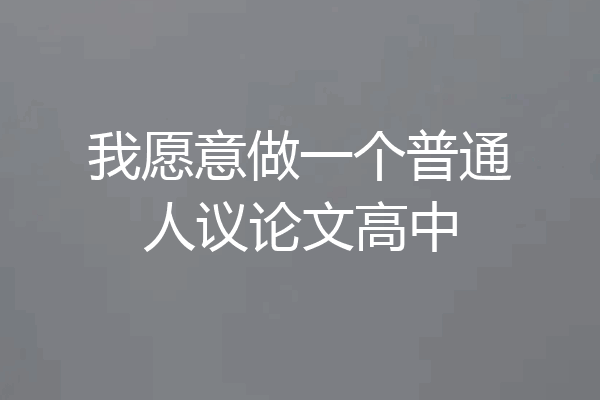 我愿意做一个普通人议论文高中