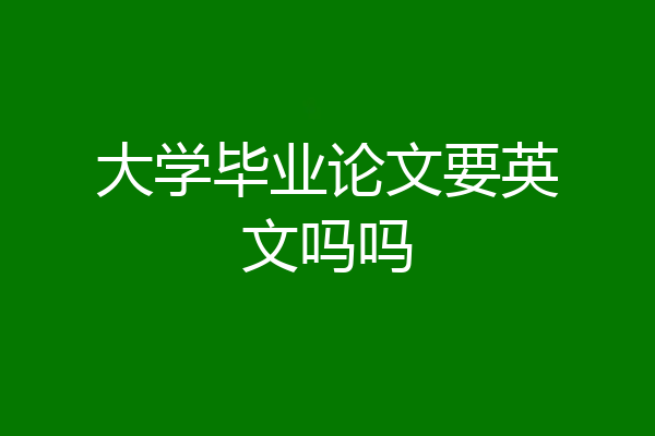 大学毕业论文要英文吗吗