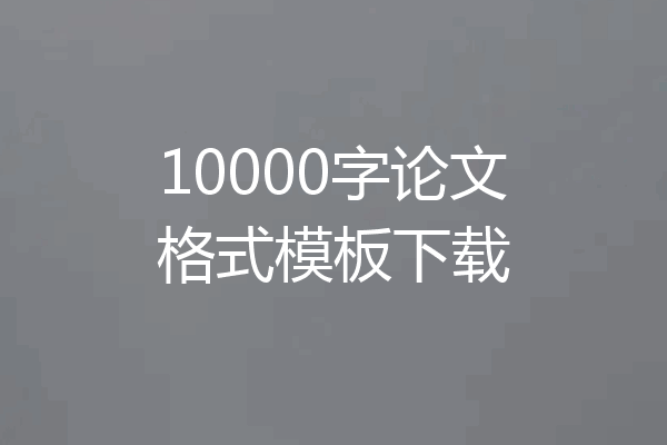 10000字论文格式模板下载