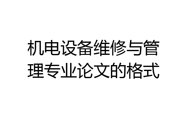 机电设备维修与管理专业论文的格式