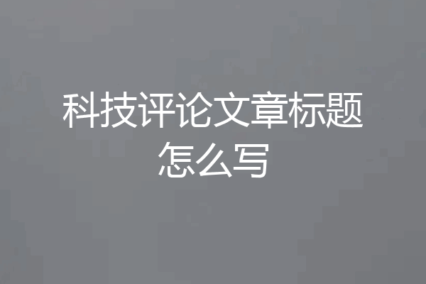 科技评论文章标题怎么写