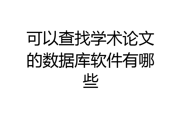 可以查找学术论文的数据库软件有哪些