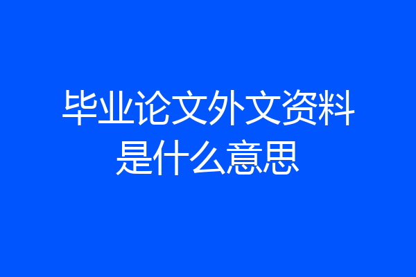 毕业论文外文资料是什么意思