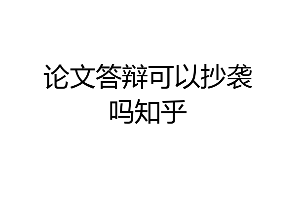 论文答辩可以抄袭吗知乎