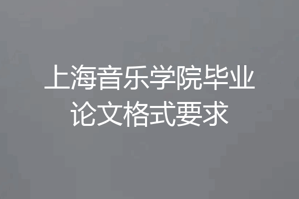 上海音乐学院毕业论文格式要求