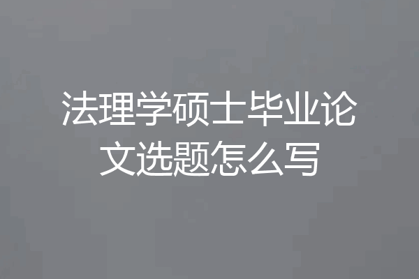法理学硕士毕业论文选题怎么写