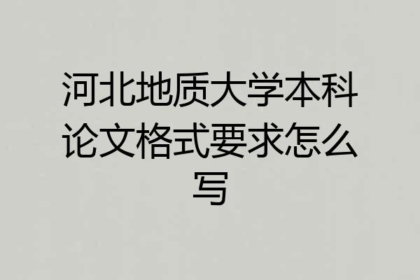 河北地质大学本科论文格式要求怎么写