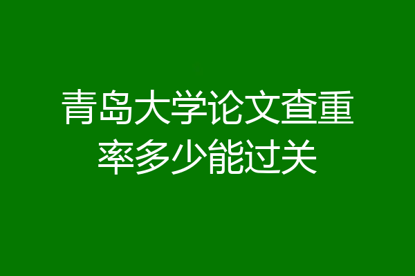 青岛大学论文查重率多少能过关