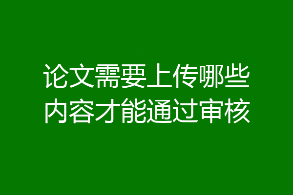 论文需要上传哪些内容才能通过审核
