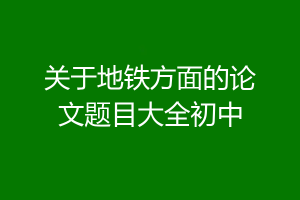 关于地铁方面的论文题目大全初中