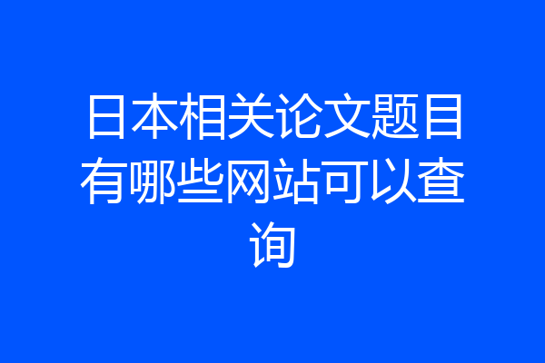 日本相关论文题目有哪些网站可以查询