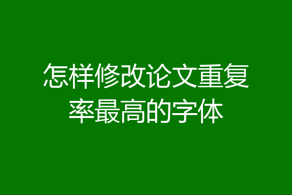 怎样修改论文重复率最高的字体