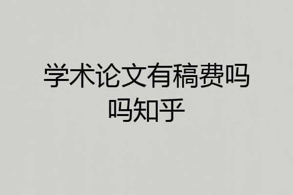 学术论文有稿费吗吗知乎
