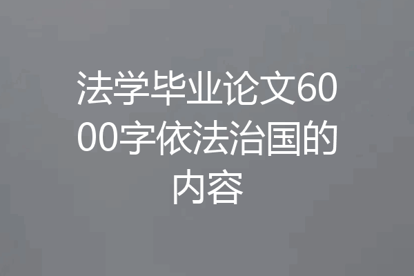 法学毕业论文6000字依法治国的内容