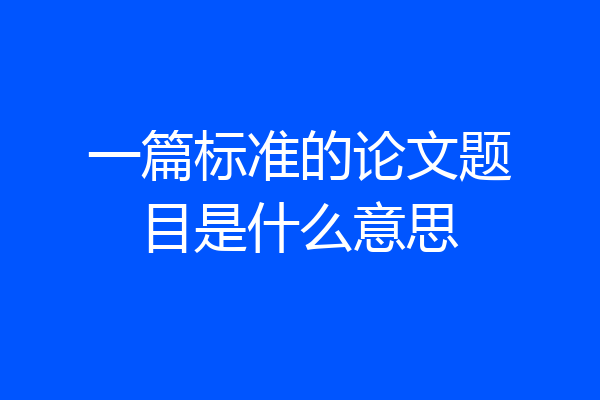 一篇标准的论文题目是什么意思