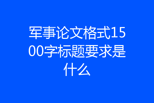 军事论文格式1500字标题要求是什么
