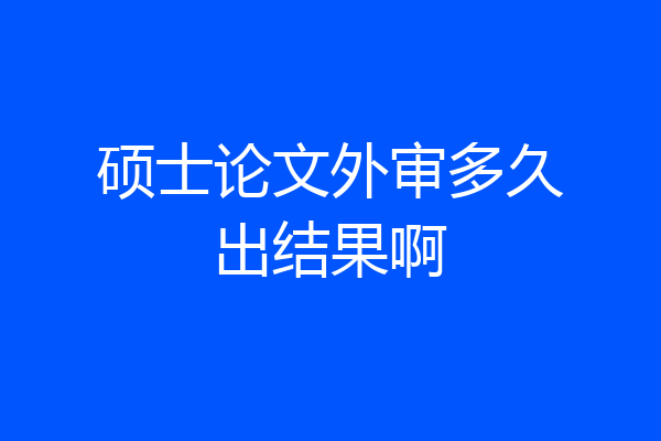 硕士论文外审多久出结果啊