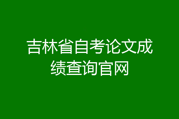 吉林省自考论文成绩查询官网