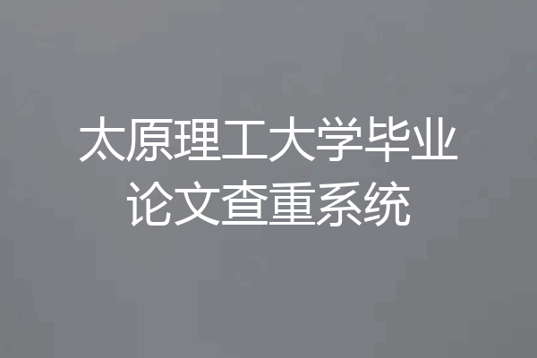 太原理工大学毕业论文查重系统