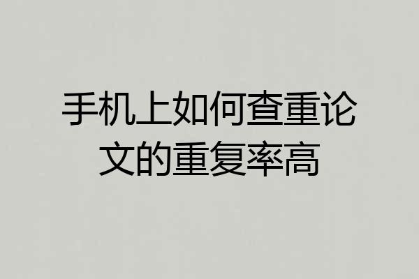 手机上如何查重论文的重复率高