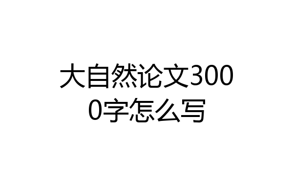 大自然论文3000字怎么写