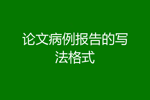 论文病例报告的写法格式