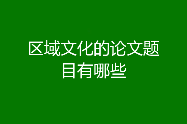 区域文化的论文题目有哪些