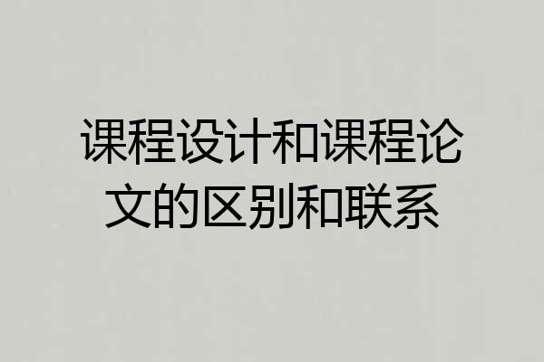 课程设计和课程论文的区别和联系