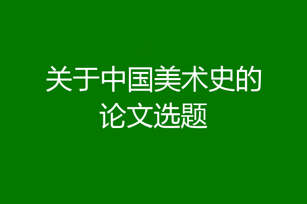 关于中国美术史的论文选题