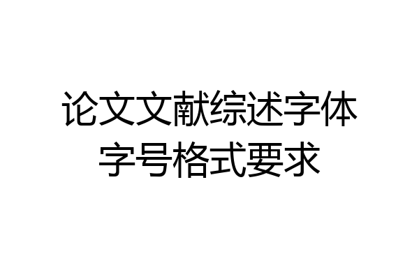论文文献综述字体字号格式要求