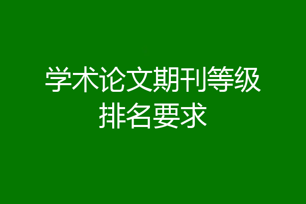 学术论文期刊等级排名要求