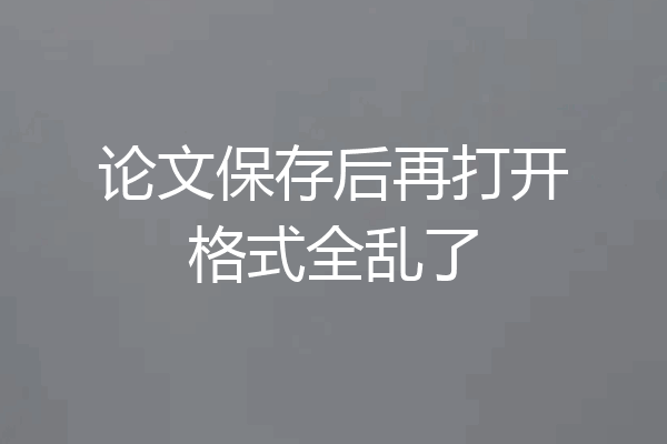 论文保存后再打开格式全乱了