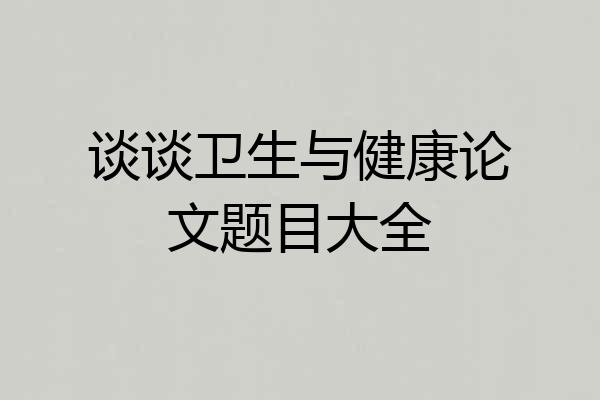 谈谈卫生与健康论文题目大全