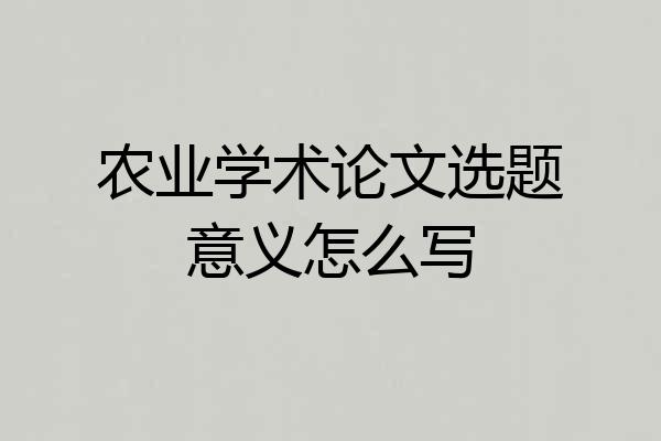 农业学术论文选题意义怎么写