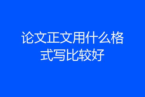 论文正文用什么格式写比较好