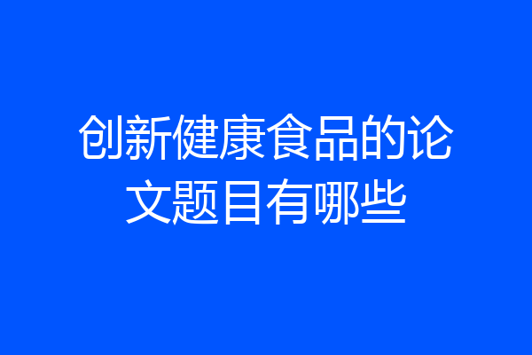 创新健康食品的论文题目有哪些