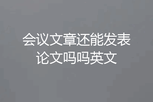 会议文章还能发表论文吗吗英文
