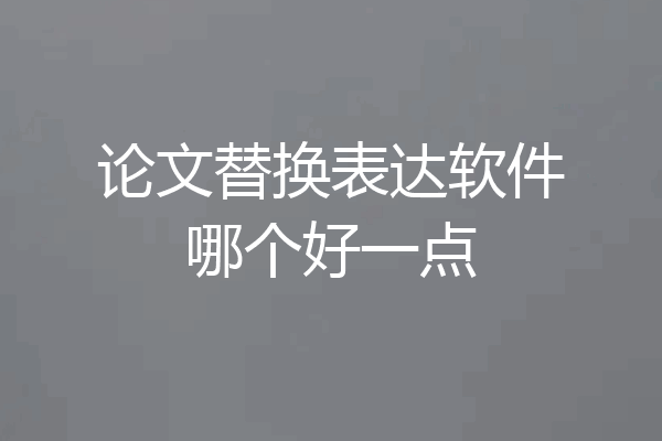论文替换表达软件哪个好一点