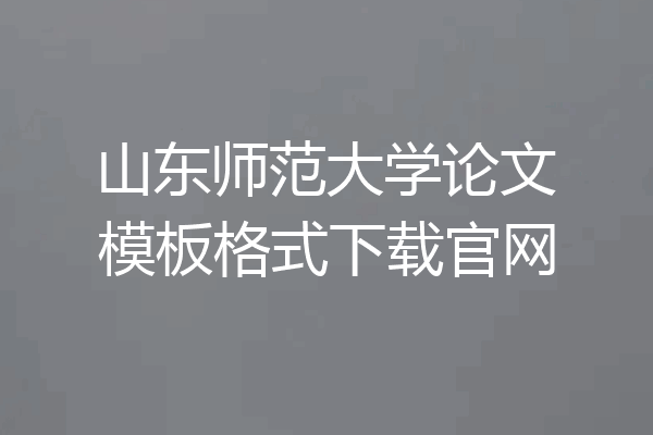 山东师范大学论文模板格式下载官网