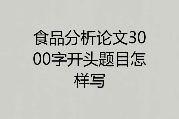 食品分析论文3000字开头题目怎样写